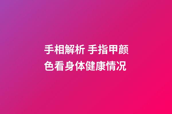 手相解析 手指甲颜色看身体健康情况